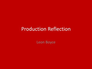Production Reflection
Leon Boyce
 