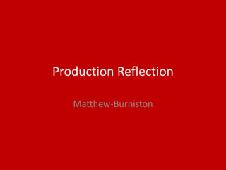 Production Reflection
Matthew-Burniston
 