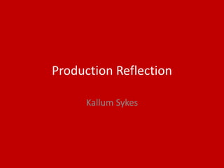 Production Reflection
Kallum Sykes
 