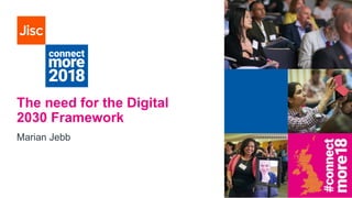 The need for the Digital
2030 Framework
Marian Jebb
 