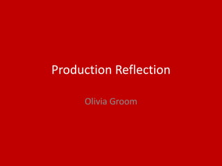 Production Reflection
Olivia Groom
 