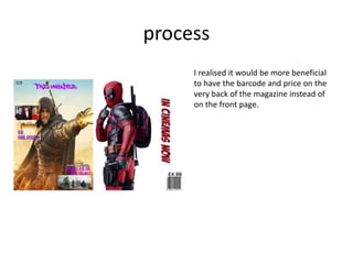 process
I realised it would be more beneficial
to have the barcode and price on the
very back of the magazine instead of
on the front page.
 