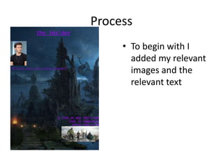 Process
• To begin with I
added my relevant
images and the
relevant text
 