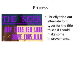 Process
• I briefly tried out
alternate font
types for the title
to see if I could
make some
improvements.
 