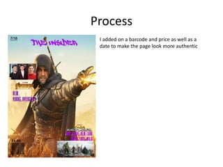 Process
I added on a barcode and price as well as a
date to make the page look more authentic
 