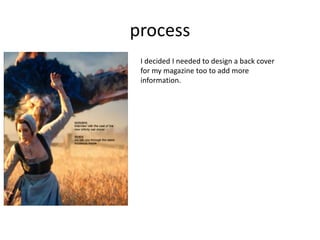 process
I decided I needed to design a back cover
for my magazine too to add more
information.
 