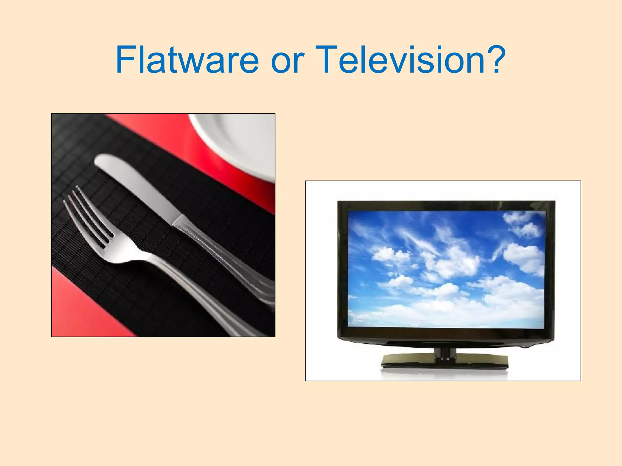 Flatware or Television?
 