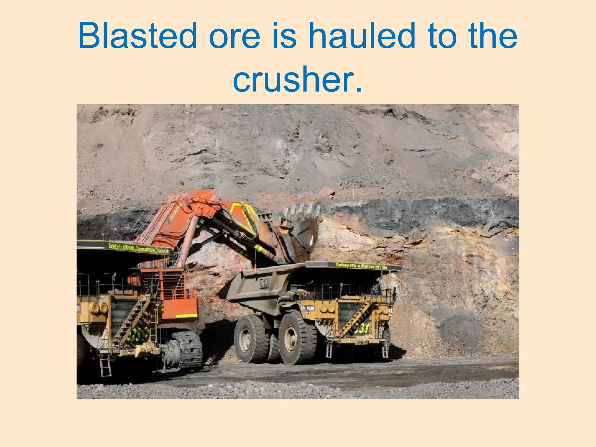 Blasted ore is hauled to the
crusher.
 