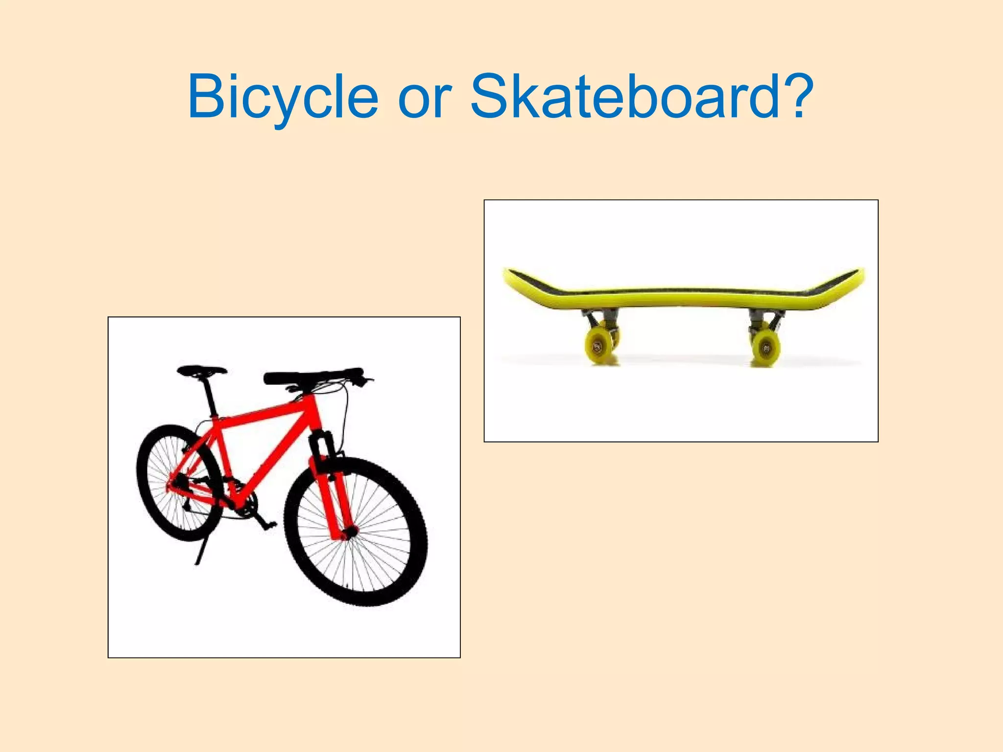 Bicycle or Skateboard?
 