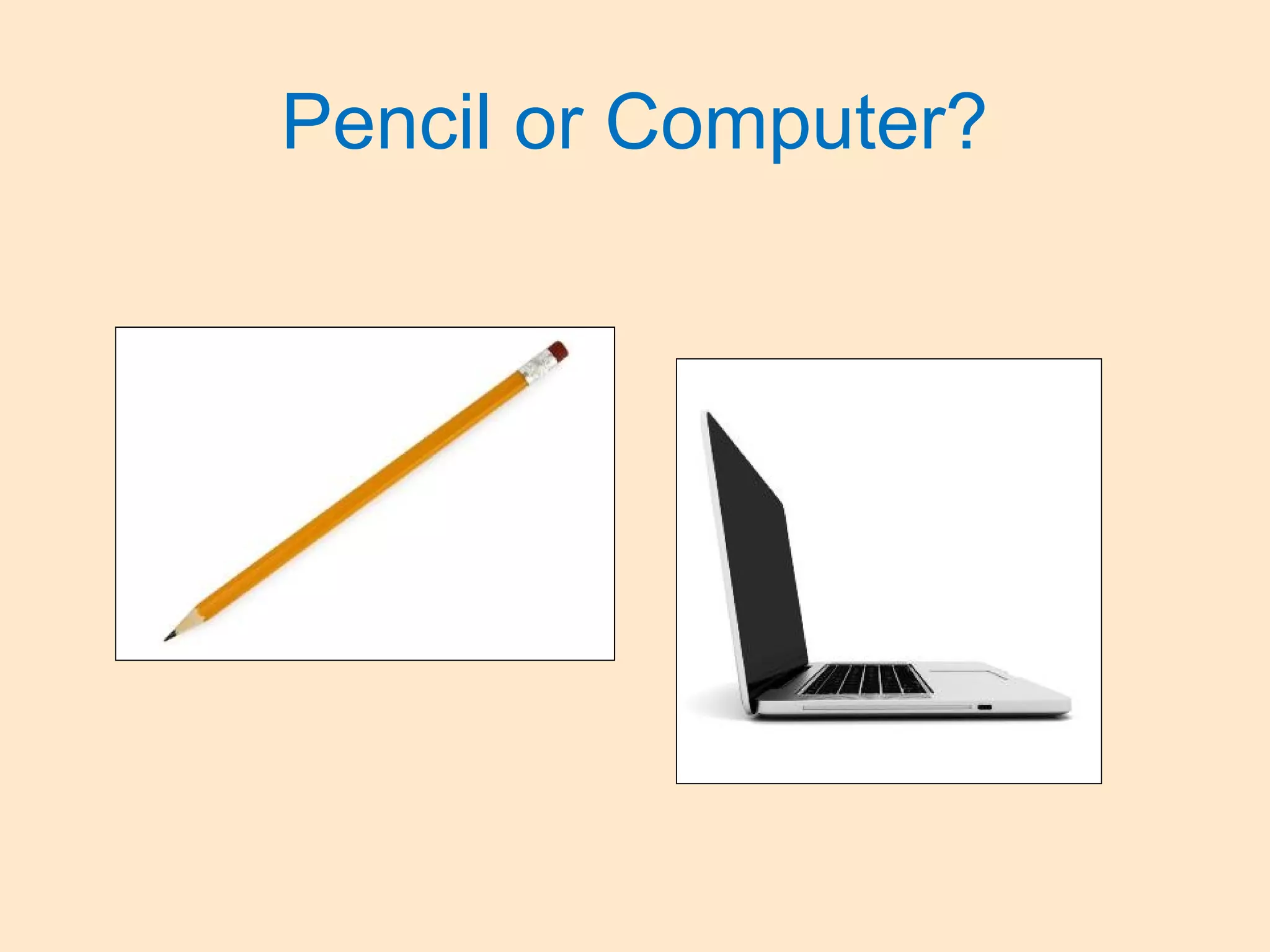 Pencil or Computer?
 