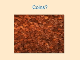Coins?
 