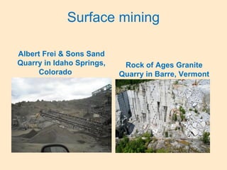 Surface mining
Albert Frei & Sons Sand
Quarry in Idaho Springs,
Colorado
Rock of Ages Granite
Quarry in Barre, Vermont
 