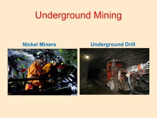 Underground Mining
Nickel Miners Underground Drill
 