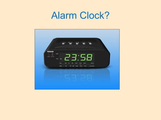 Alarm Clock?
 
