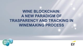 WINE BLOCKCHAIN:
A NEW PARADIGM OF
TRASPARENCY AND TRACKING IN
WINEMAKING PROCESS
 
