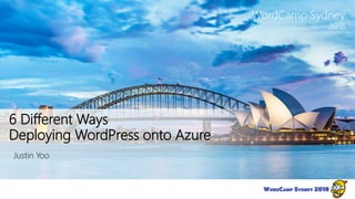 2018
WordCamp Sydney
6 Different Ways
Deploying WordPress onto Azure
Justin Yoo
 