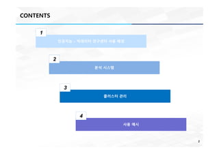 CONTENTS
2
인공지능 – 빅데이터 연구센터 사용 배경인공지능 – 빅데이터 연구센터 사용 배경
1
분석 시스템분석 시스템
2
클러스터 관리클러스터 관리
3
사용 예시사용 예시
4
 