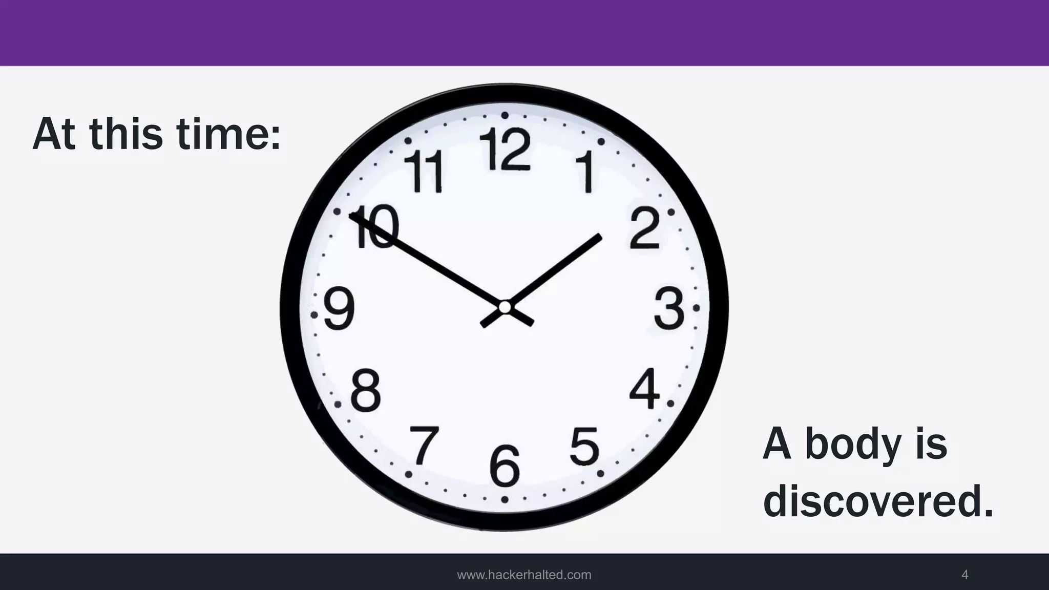 At this time:
www.hackerhalted.com 4
A body is
discovered.
 
