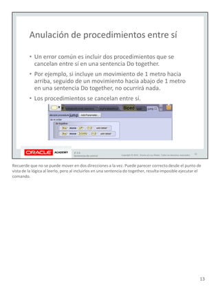 Recuerde que no se puede mover en dos direcciones a la vez. Puede parecer correcto desde el punto de
vista de la lógica al leerlo, pero al incluirlos en una sentencia do together, resulta imposible ejecutar el
comando.
13
 