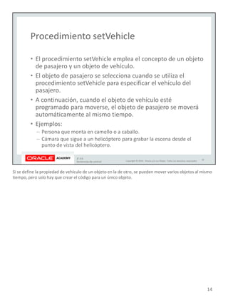 Si se define la propiedad de vehículo de un objeto en la de otro, se pueden mover varios objetos al mismo
tiempo, pero solo hay que crear el código para un único objeto.
14
 