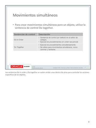 Las sentencias Do in order y Do together se suelen anidar unas dentro de otras para controlar las acciones
específicas de los objetos.
8
 