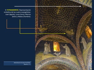 El TETRAMORFOS. Representación
simbólica de los cuatro evangelistas:
Juan (águila), Lucas (toro), Marcos
(león) y Mateo (hombre).
MAUSOLEO DE GALA PLACIDIA.
Rávena, s. V.
 