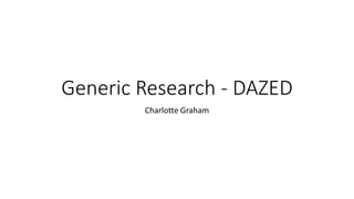 Charlotte Graham
Generic Research - DAZED
 