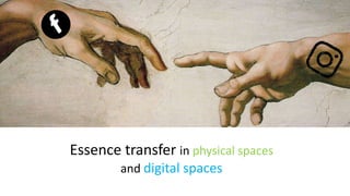 Essence transfer in physical spaces
and digital spaces
 