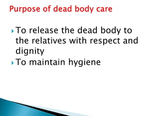  To release the dead body to
the relatives with respect and
dignity
 To maintain hygiene
 