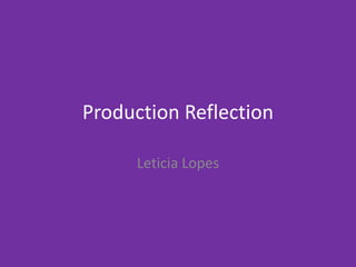 Production Reflection
Leticia Lopes
 