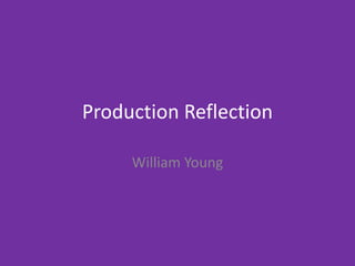 Production Reflection
William Young
 