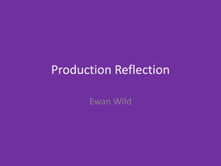 Production Reflection
Ewan Wild
 