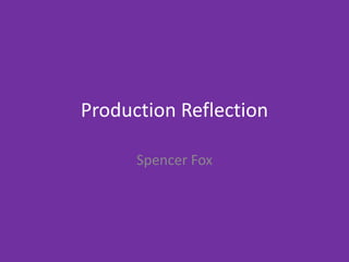 Production Reflection
Spencer Fox
 