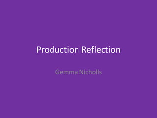 Production Reflection
Gemma Nicholls
 