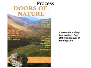 Process
A screenshot of my
final product, Day 1,
of the front cover of
my magazine.
 