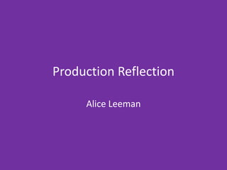 Production Reflection
Alice Leeman
 