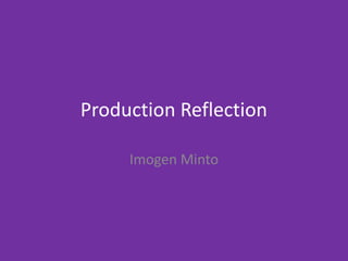 Production Reflection
Imogen Minto
 