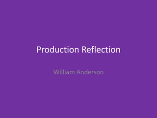Production Reflection
William Anderson
 
