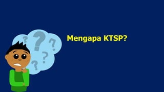 Mengapa KTSP?
 
