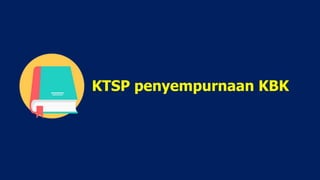 KTSP penyempurnaan KBK
 