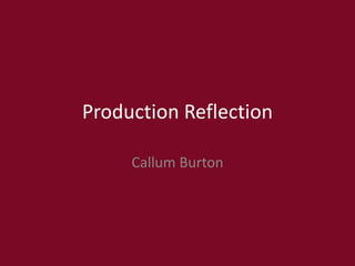 Production Reflection
Callum Burton
 