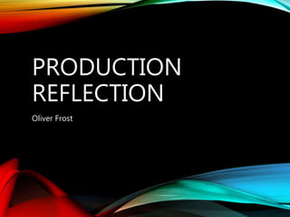 PRODUCTION
REFLECTION
Oliver Frost
 