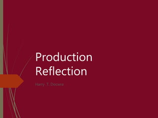 Production
Reflection
Harry .T. Docwra
 