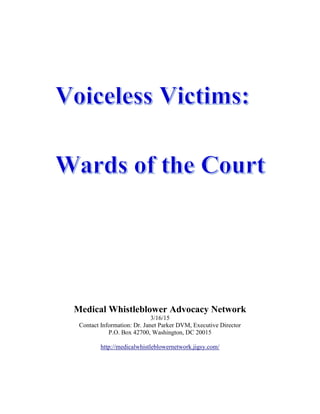 Medical Whistleblower Advocacy Network
3/16/15
Contact Information: Dr. Janet Parker DVM, Executive Director
P.O. Box 42700, Washington, DC 20015
http://medicalwhistleblowernetwork.jigsy.com/
 