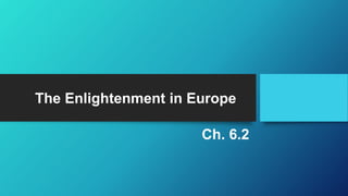 Ch. 6.2
The Enlightenment in Europe
 