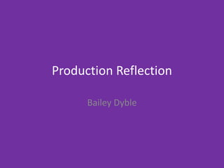 Production Reflection
Bailey Dyble
 