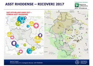 Martino Trapani
Direzione Medica P.O. Garbagnate Milanese –ASST RHODENSE
ASST RHODENSE – RICOVERI 2017
DATI ATS MILANO ANNO 2017 –
COMUNI ASST RHODENSE
 
