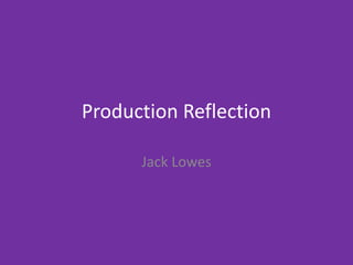 Production Reflection
Jack Lowes
 