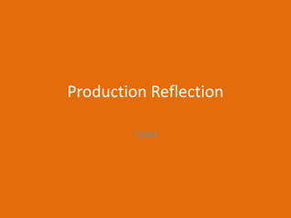 Production Reflection
ryan
 
