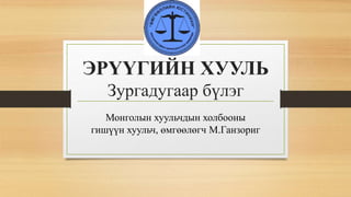 ЭРҮҮГИЙН ХУУЛЬ
Зургадугаар бүлэг
Монголын хуульчдын холбооны
гишүүн хуульч, өмгөөлөгч М.Ганзориг
 